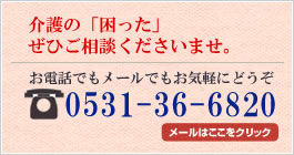 介護の「困った」　ぜひご相談ください。TEL 0531-36-6820